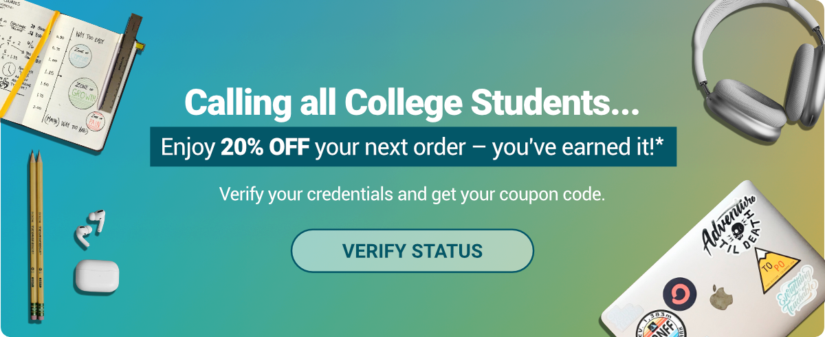 Students - You've Earned it! Enjoy 20% off your next order. Verify your student status and get your coupon code. Click to verify status.