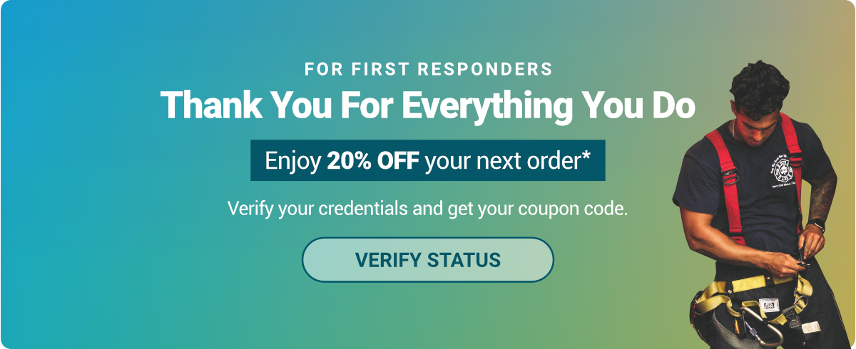 First Responders, you do so much. Here's our thank you! Enjoy 20% off your next order. Verify your credentials and get your coupon code. Click to verify status.